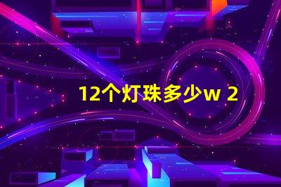 12个灯珠多少w 200个灯珠是多少W